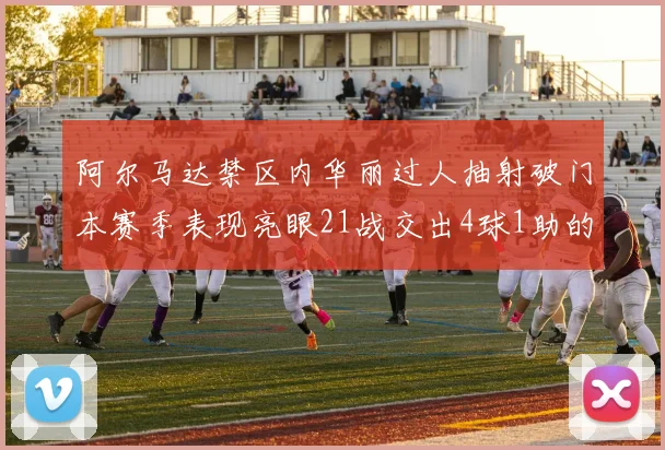 阿尔马达禁区内华丽过人抽射破门本赛季表现亮眼21战交出4球1助的佳绩