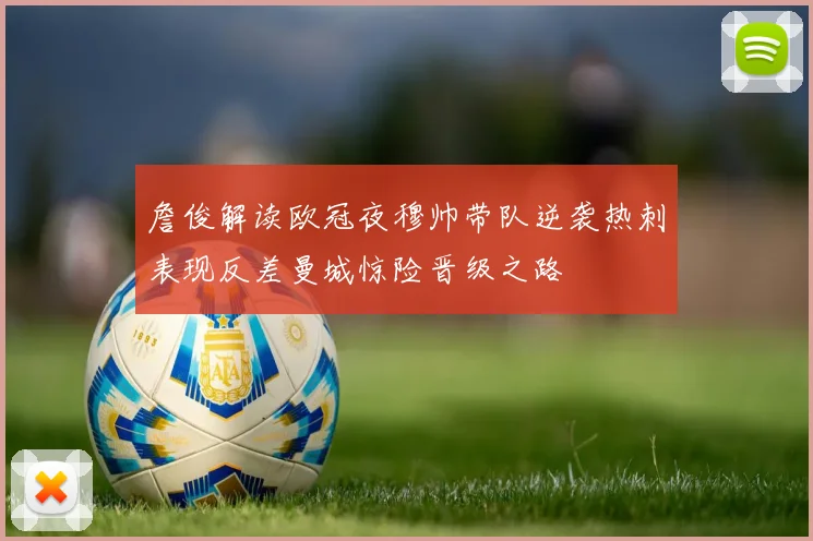 詹俊解读欧冠夜穆帅带队逆袭热刺表现反差曼城惊险晋级之路